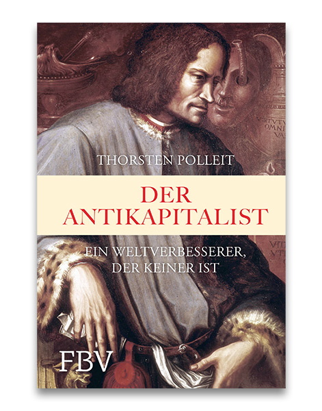 Der Antikapitalist - Ein Weltverbesserer, der keiner ist Prof. Dr. Thorsten Polleit