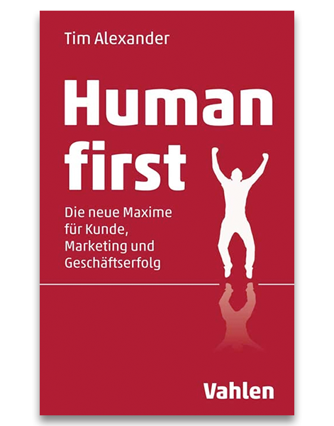 Human First: Die neue Maxime für Kunde, Marketing und Geschäftserfolg Tim Alexander